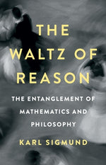 Book cover for The Waltz of Reason: The Entanglement of Mathematics and Philosophy