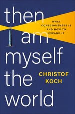 Book cover for Then I Am Myself the World: What Consciousness Is and How to Expand It