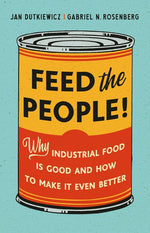 Book cover for Feed the People!: Why Industrial Food Is Good and How to Make It Even Better