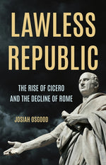 Book cover for Lawless Republic: The Rise of Cicero and the Decline of Rome