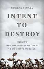 Book cover for Intent to Destroy: Russia's Two-Hundred-Year Quest to Dominate Ukraine