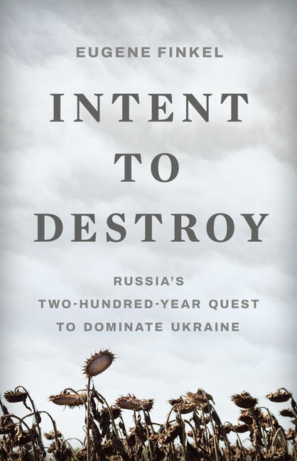 Book cover for Intent to Destroy: Russia's Two-Hundred-Year Quest to Dominate Ukraine