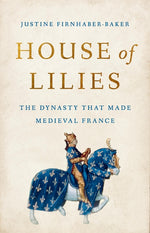 Book cover for House of Lilies: The Dynasty That Made Medieval France