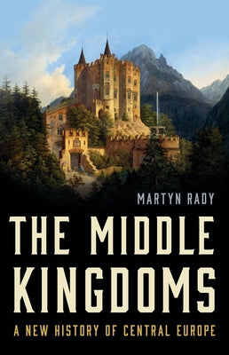 Book cover for The Middle Kingdoms: A New History of Central Europe