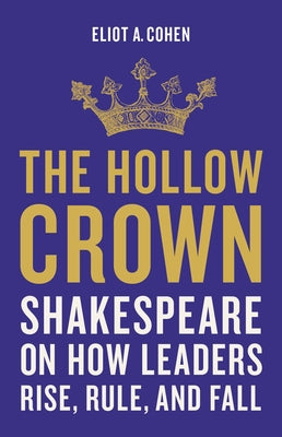 Book cover for The Hollow Crown: Shakespeare on How Leaders Rise, Rule, and Fall