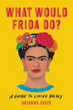 Book cover for What Would Frida Do?: A Guide to Living Boldly