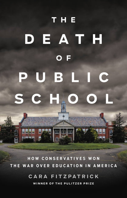 Book cover for The Death of Public School: How Conservatives Won the War Over Education in America