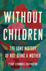 Book cover for Without Children: The Long History of Not Being a Mother