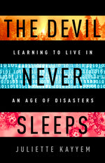 Book cover for The Devil Never Sleeps: Learning to Live in an Age of Disasters