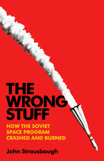 Book cover for Wrong Stuff: How the Soviet Space Program Crashed and Burned