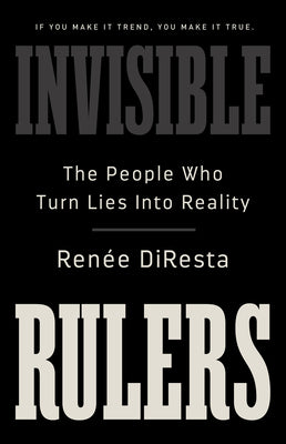 Book cover for Invisible Rulers: The People Who Turn Lies Into Reality