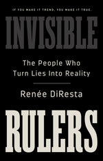 Book cover for Invisible Rulers: The People Who Turn Lies Into Reality