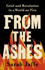 Book cover for From the Ashes: Grief and Revolution in a World on Fire
