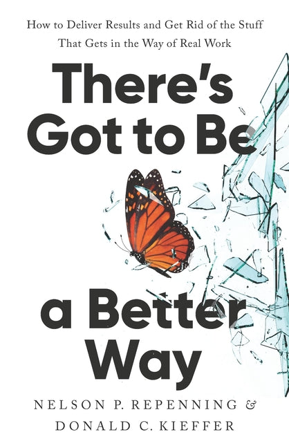Book cover for There's Got to Be a Better Way: How to Deliver Results and Get Rid of the Stuff That Gets in the Way of Real Work