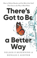 Book cover for There's Got to Be a Better Way: How to Deliver Results and Get Rid of the Stuff That Gets in the Way of Real Work