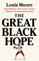 Book cover for Great Black Hope: Doug Williams, Vince Evans, and the Making of the Black Quarterback