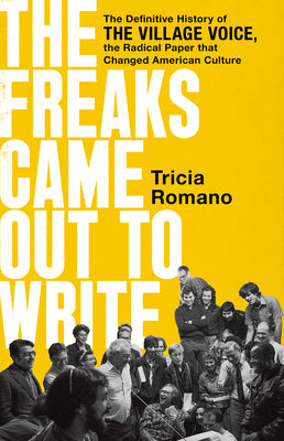 Book cover for The Freaks Came Out to Write: The Definitive History of the Village Voice, the Radical Paper That Changed American Culture