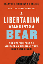 Book cover for A Libertarian Walks Into a Bear: The Utopian Plot to Liberate an American Town (and Some Bears)