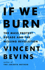 Book cover for If We Burn: The Mass Protest Decade and the Missing Revolution