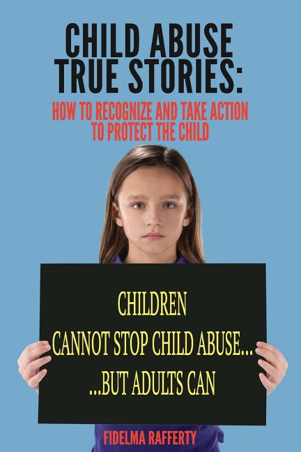 Book cover for Child Abuse True Stories.: How to Recognize and Take Action to Protect the Child
