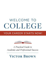 Book cover for Welcome to College Your Career Starts Now!: A Practical Guide to Academic and Professional Success Volume 1