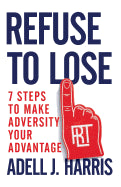 Book cover for Refuse to Lose: 7 Steps to Make Adversity Your Advantage