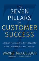Book cover for The Seven Pillars of Customer Success: A Proven Framework to Drive Impactful Client Outcomes for Your Company