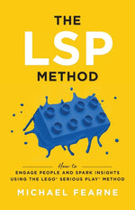 Book cover for The LSP Method: How to Engage People and Spark Insights Using the LEGO(R) Serious Play(R) Method