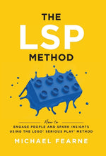 Book cover for The LSP Method: How to Engage People and Spark Insights Using the LEGO(R) Serious Play(R) Method