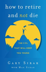 Book cover for How to Retire and Not Die: The 3 Ps That Will Keep You Young