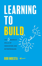 Book cover for Learning to Build: The 5 Bedrock Skills of Innovators and Entrepreneurs