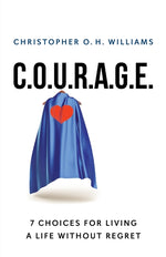 Book cover for C.O.U.R.A.G.E: 7 Choices for Living a Life Without Regret