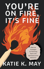 Book cover for You're on Fire, It's Fine: Effective Strategies for Parenting Teens with Self-Destructive Behaviors