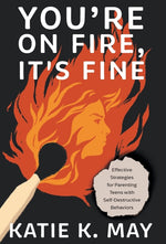 Book cover for You're on Fire, It's Fine: Effective Strategies for Parenting Teens with Self-Destructive Behaviors