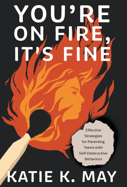 Book cover for You're on Fire, It's Fine: Effective Strategies for Parenting Teens with Self-Destructive Behaviors