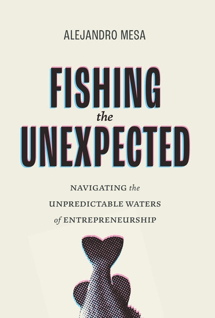 Book cover for Fishing the Unexpected: Navigating the Unpredictable Waters of Entrepreneurship