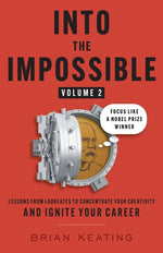 Book cover for Into the Impossible Volume 2: Focus Like a Nobel Prize Winner: Lessons from Laureates to Concentrate Your Creativity and Ignite Your Career