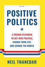 Book cover for Positive Politics: A Proven Playbook to Get into Politics, Change Your Life, and Change the World