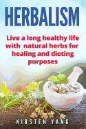 Book cover for Herbalism: Live a Long Healthy Life with Natural Herbs for Healing and Dieting Purposes (Herbal Remedies, Herbalism Guide)
