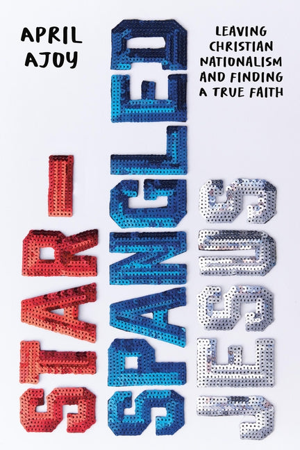 Book cover for Star-Spangled Jesus: Leaving Christian Nationalism and Finding a True Faith