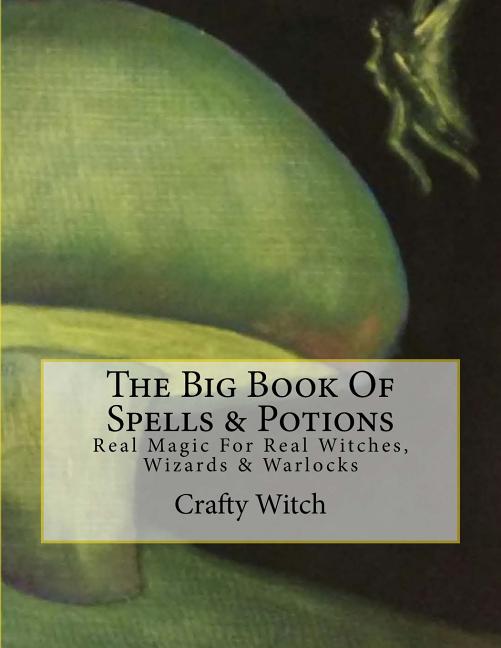 Book cover for Big Book Of Spells & Potions: Real Magic For Real Witches, Wizards & Warlocks