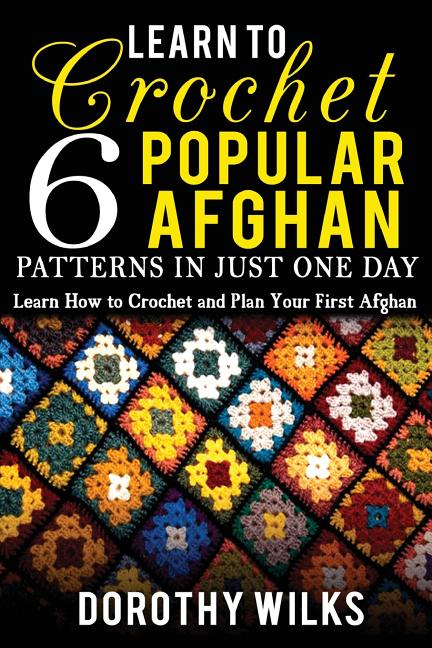Book cover for Learn to Crochet 6 Popular Afghan Patterns in Just One Day: Learn How to Crochet and Plan Your First Afghan