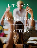 Book cover for Literacy Instruction Matters: Practical Evidence-Based Classroom Strategies to Inspire Student Readers and Writers