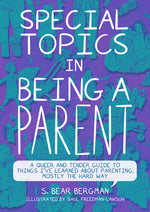 Book cover for Special Topics in Being a Parent: A Queer and Tender Guide to Things I've Learned about Parenting, Mostly the Hard Way