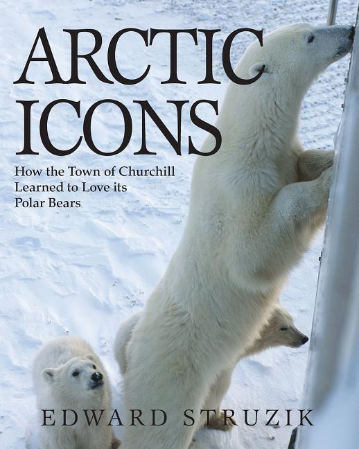 Book cover for Arctic Icons: How the Town of Churchill Learned to Love Its Polar Bears