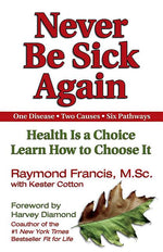 Book cover for Never Be Sick Again: Health Is a Choice, Learn How to Choose It