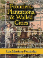 Book cover for Frontiers, Plantations, and Walled Cities: Essays on Society, Culture, and Politics in the Hispanic Caribbean (1800-1945)