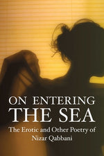Book cover for On Entering the Sea: The Erotic and Other Poetry on Nizar Qabbani
