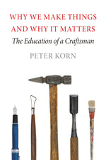 Book cover for Why We Make Things and Why It Matters: The Education of a Craftsman