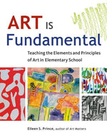 Book cover for Art Is Fundamental: Teaching the Elements and Principles of Art in Elementary School